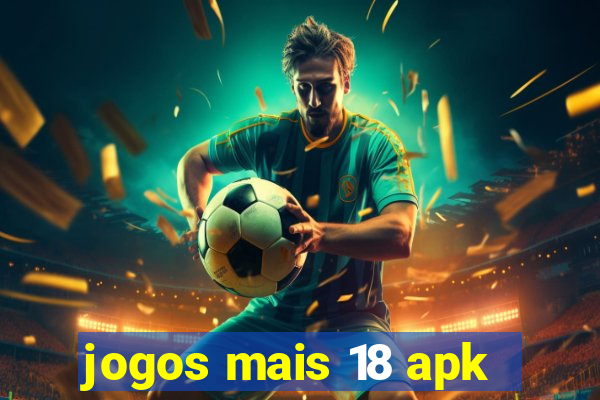 jogos mais 18 apk